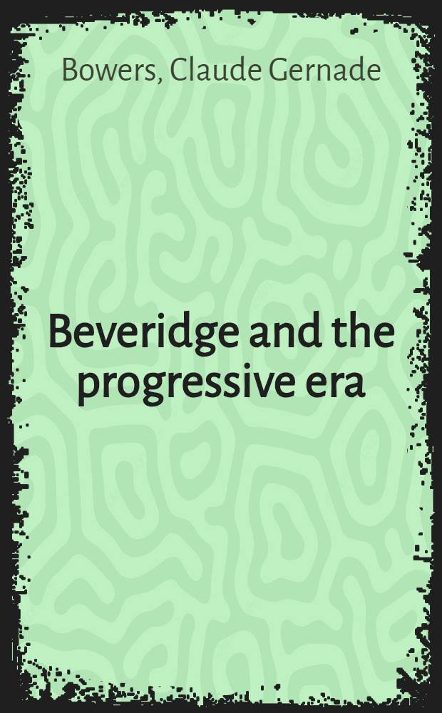 Beveridge and the progressive era = Беверидж и прогрессивная эра.