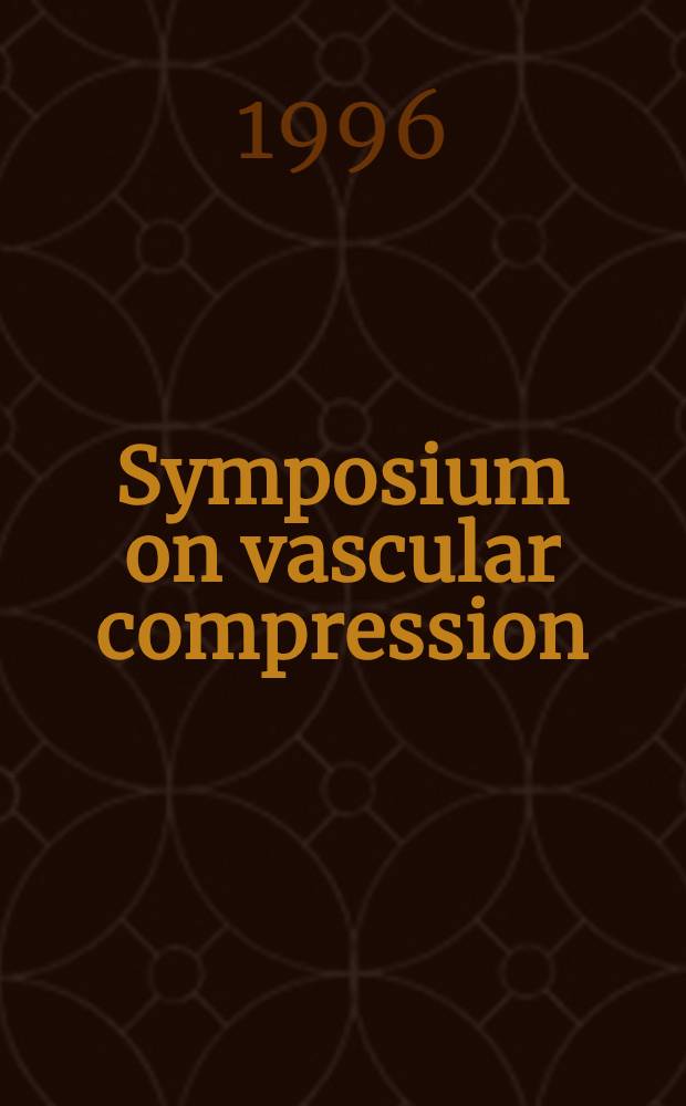 Symposium on vascular compression : Papers presented at the 17th World congr. of the Intern. union of angiology, London, 3 - 7 Apr. 1995 = Симпозиум по сосудистой компрессии. Материалы представлены на 17-ом Всемирном Конгрессе Международного Союза по ангиологии,Лондон,3-7 апреля 1995.