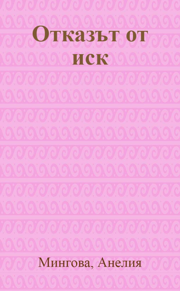 Отказът от иск = Отказ от иска.