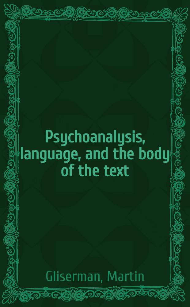 Psychoanalysis, language, and the body of the text = Психоанализ,язык и тело человека в тексте.