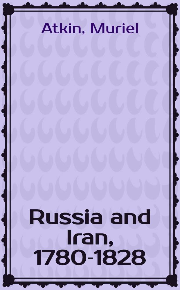 Russia and Iran, 1780-1828 = Россия и Иран,1780-1828.