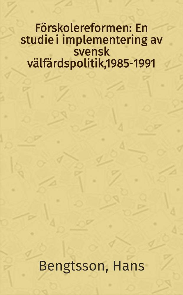 Förskolereformen : En studie i implementering av svensk välfärdspolitik,1985-1991 = Реформа дошкольного воспитания.