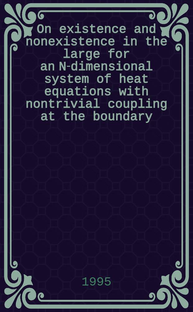 On existence and nonexistence in the large for an N-dimensional system of heat equations with nontrivial coupling at the boundary = О существовании и несуществовании в целом для N-мерной системы уравнений теплопроводности с нетривиальной связью на границе.