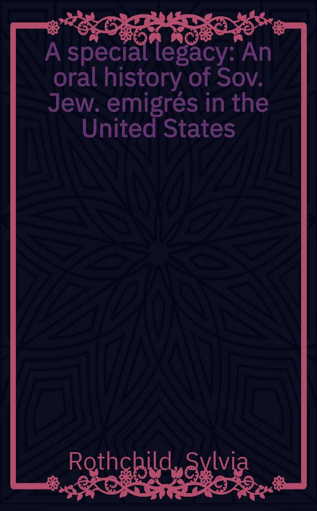 A special legacy : An oral history of Sov. Jew. emigrés in the United States = Особое наследство.