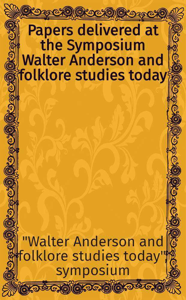 Papers delivered at the Symposium Walter Anderson and folklore studies today : Oct. 6-8, 1995, Tartu. 110th anniversary of Walter Anderson