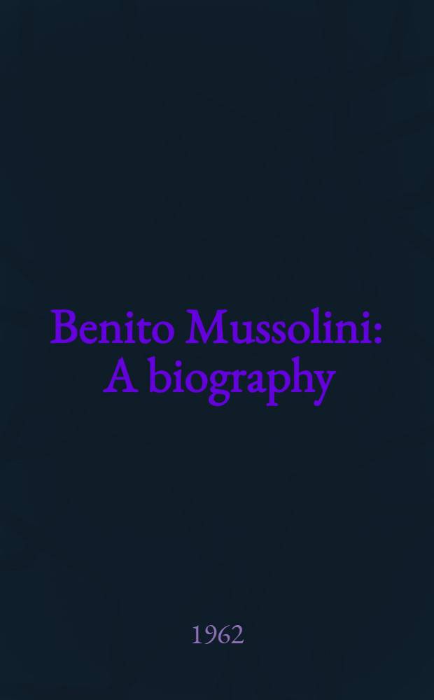 Benito Mussolini : A biography = Бенито Муссолини.