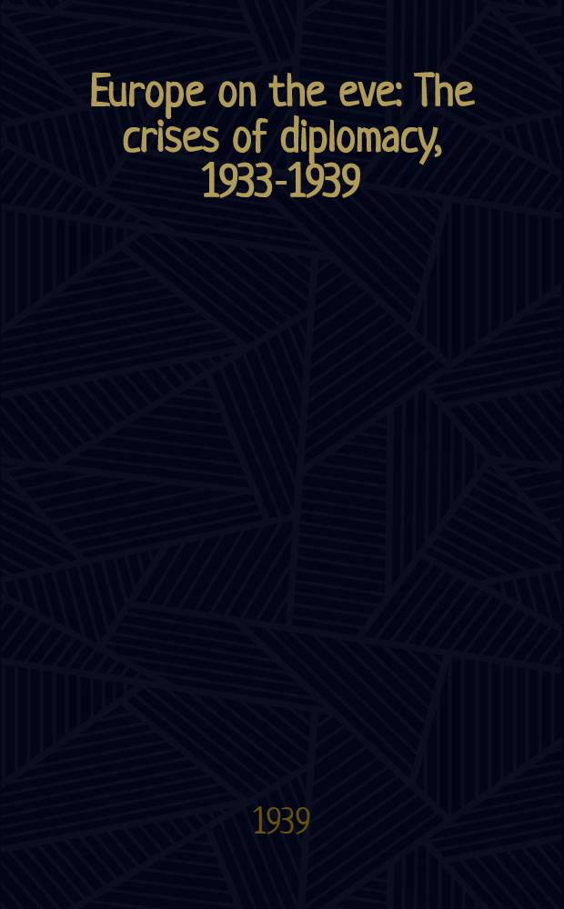 Europe on the eve : The crises of diplomacy , 1933-1939 = Европа накануне: кризис Дипломатии,1933-1939.