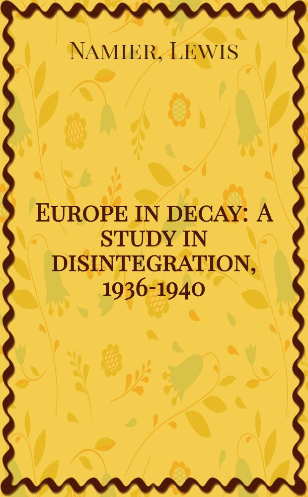 Europe in decay : A study in disintegration , 1936-1940 = Распад Европы. Изучение дезинтеграции,1936-1940.