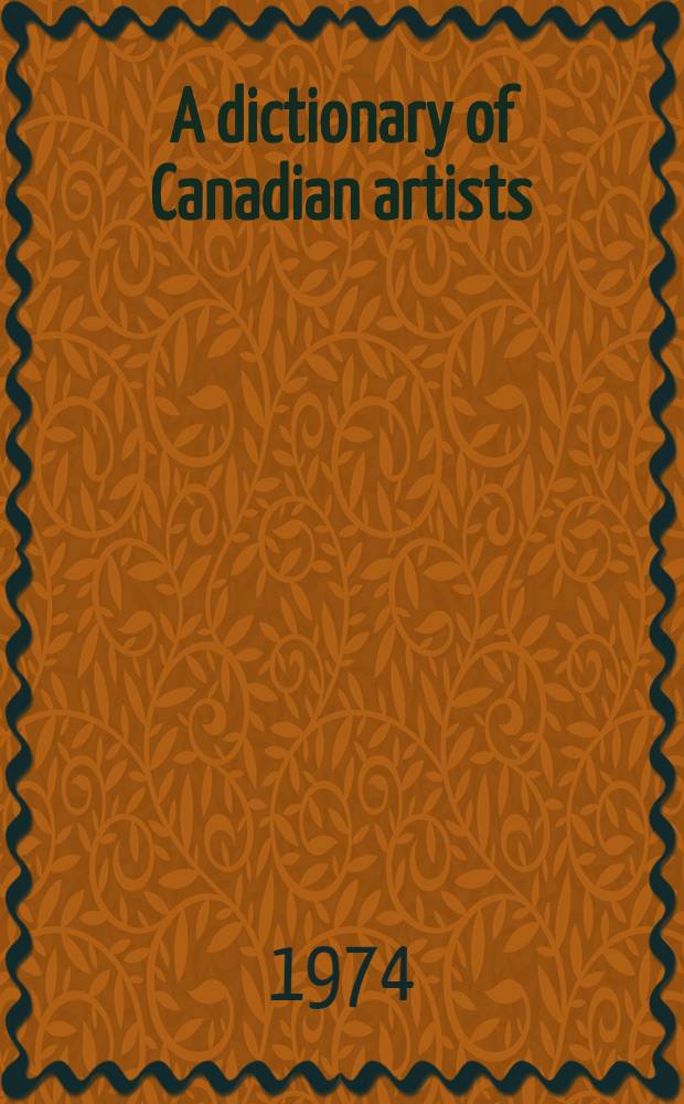 A dictionary of Canadian artists = Словарь канадских художников.
