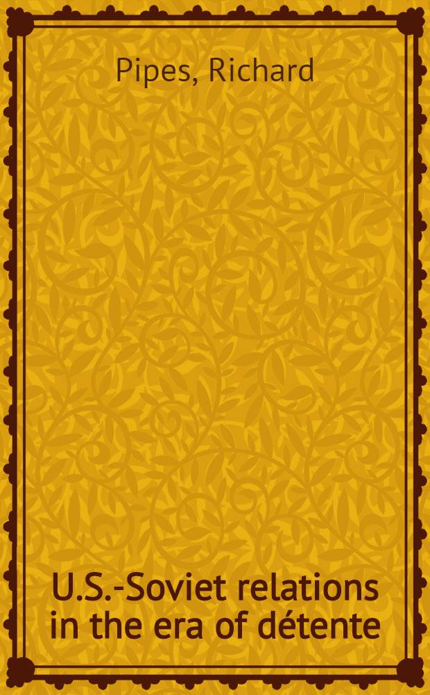 U.S.-Soviet relations in the era of détente = Американо-советские отношения в эру разрядки.