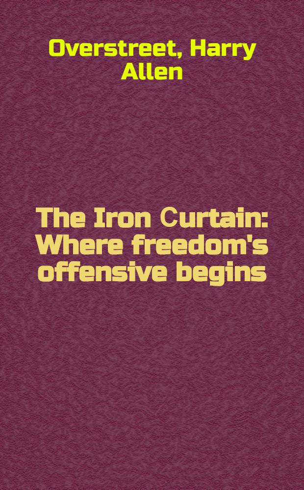 The Iron Сurtain : Where freedom's offensive begins = Железный занавес. Где начиналось наступление свободы.