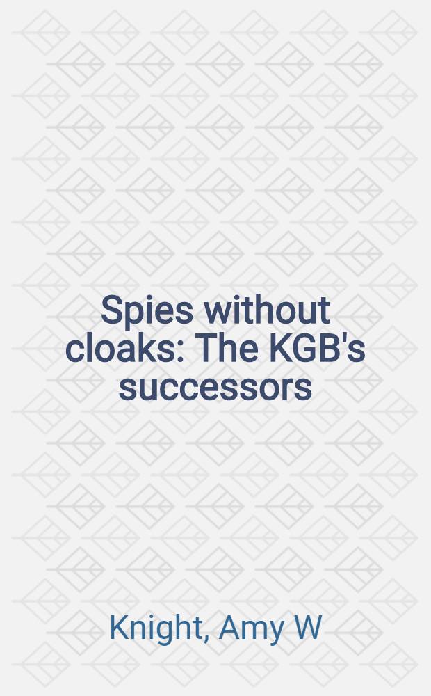 Spies without cloaks : The KGB's successors = Шпионы без одежды.Преемники КГБ.