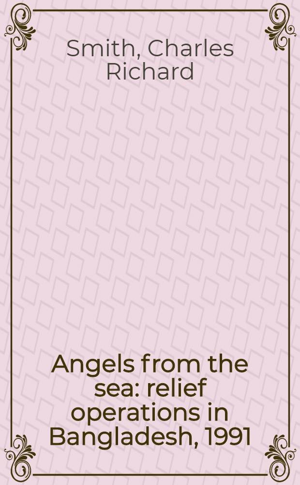 Angels from the sea: relief operations in Bangladesh, 1991 : U.S. marines in humanitarian operations = Ангелы с моря: спасательные операции в Бангладеш, 1991. Морская пехота Соединенных Штатов в гуманитарных операциях.