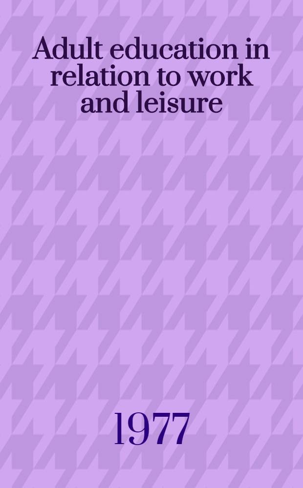 Adult education in relation to work and leisure : A cross - sect. study of adult with short previous formal education : Diss.