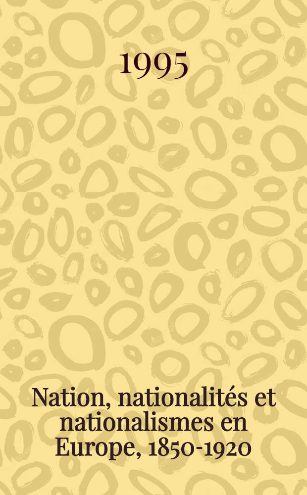 Nation, nationalit&eacute;s et nationalismes en Europe, 1850-1920 = Нация,национальность и национализм в Европе 1850-1920.