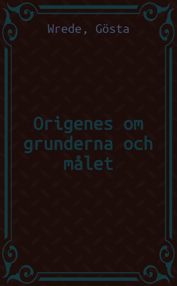 Origenes om grunderna och m&aring;let : Introduktion - &ouml;vers.- komment = Принципы и цели Оригена.