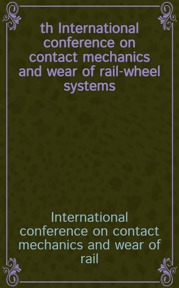 4th International conference on contact mechanics and wear of rail-wheel systems : Vancover, Canada, July 24-28, 1994 = 4 международная конференция по контактной механике и износу систем колесо-рельс