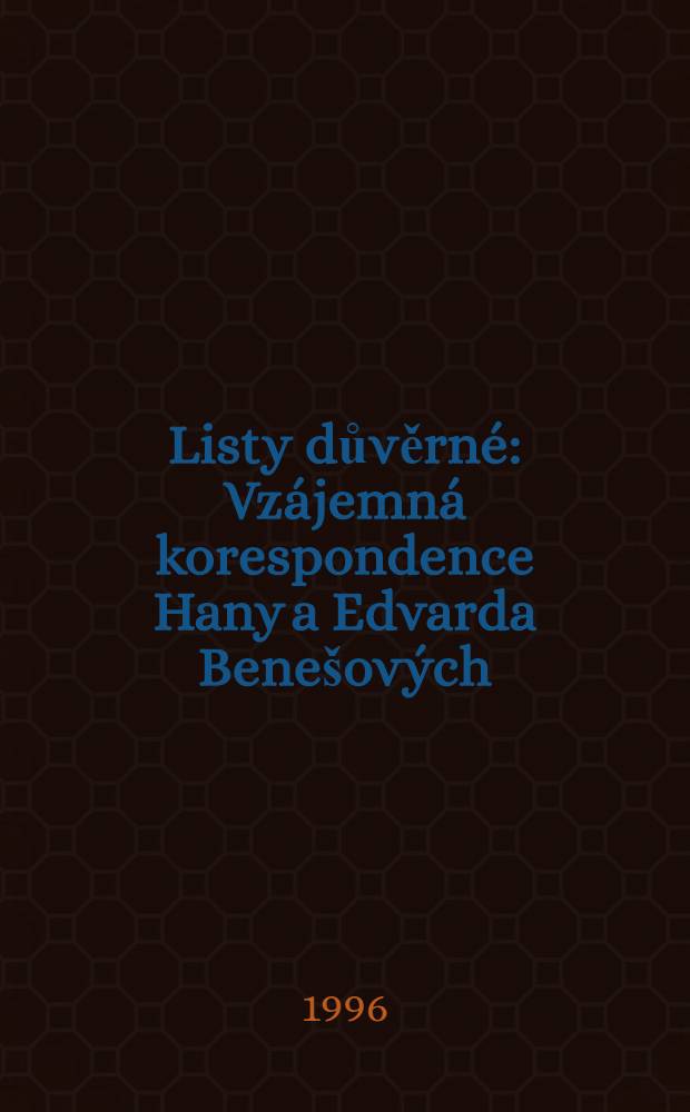 Listy důvěrné : Vzájemná korespondence Hany a Edvarda Benešových = Переписка Ганны и Эдварда Бенеша.