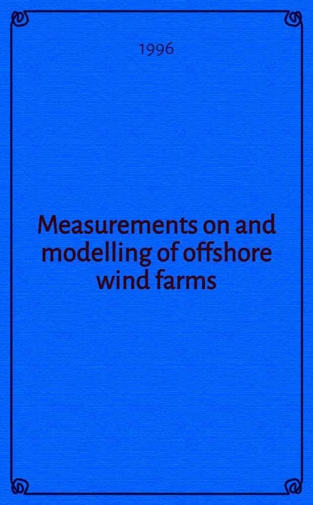 Measurements on and modelling of offshore wind farms : Final rep. = Измерения и моделирование по прибрежным пунктам ветровой службы.