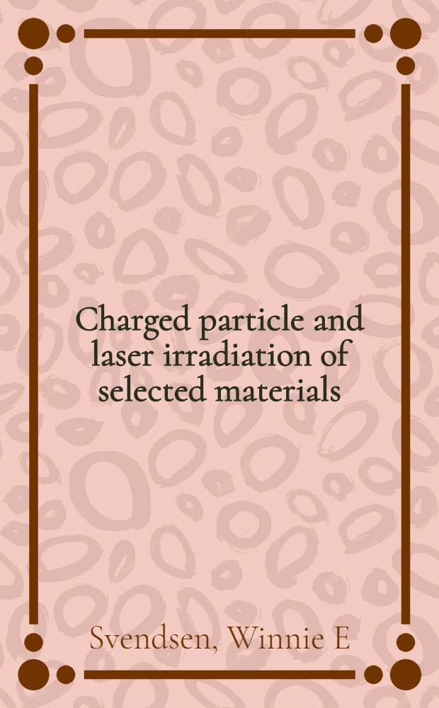 Charged particle and laser irradiation of selected materials : Diss. = Заряженная частица и лазерное излучение для отдельных материалов.