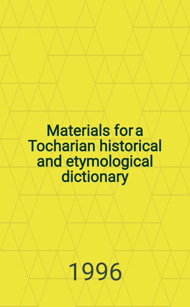 Materials for a Tocharian historical and etymological dictionary = Материалы для исторического и этимологического словаря тохарского языка .