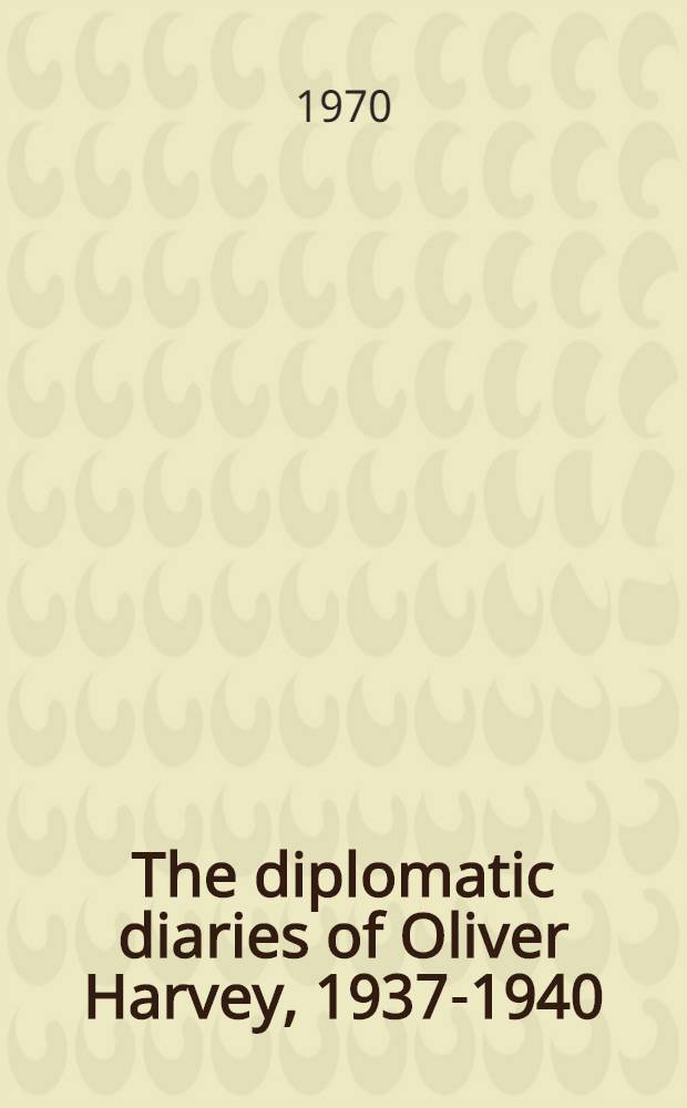 The diplomatic diaries of Oliver Harvey, 1937-1940 = Дипломатические дневники Оливера Харвея,1937-1940.