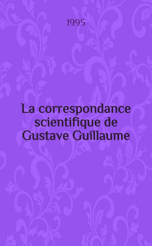 La correspondance scientifique de Gustave Guillaume : À Michel Lejeune, Gérard Moignet et Bernard Pottier, juill. 1948/ févr. 1960 = Научная переписка Гюстава Гийома.