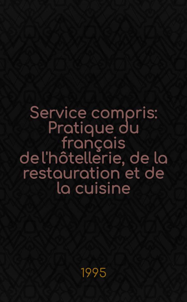 Service compris : Pratique du français de l'hôtellerie, de la restauration et de la cuisine : Corrigé des exercices : Guide péd = Практика по французскому языку....