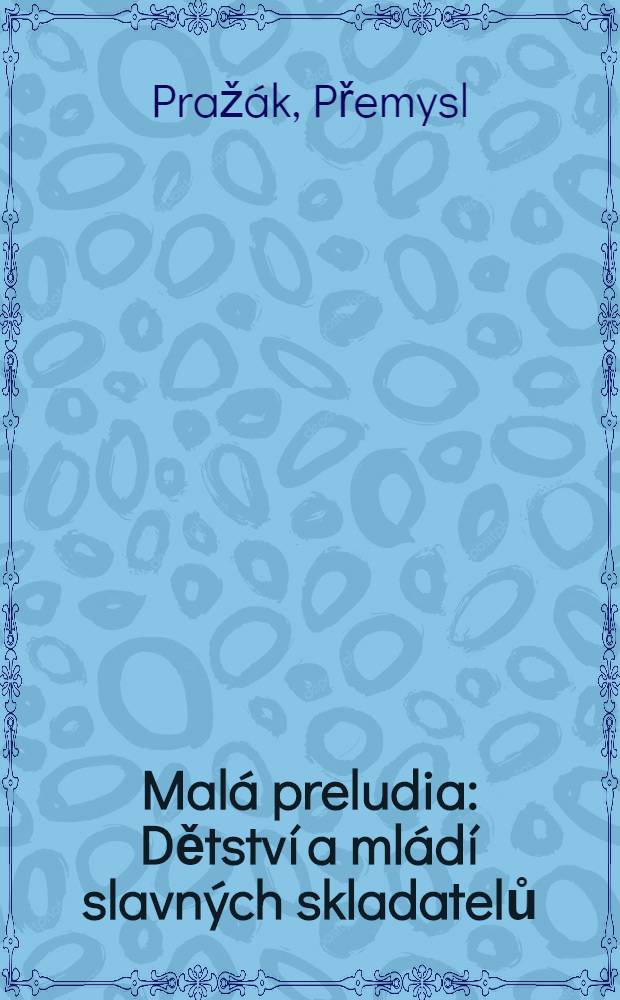 Malá preludia : Dětství a mládí slavných skladatelů = Малая прелюдия. Детство и юность великих композиторов.