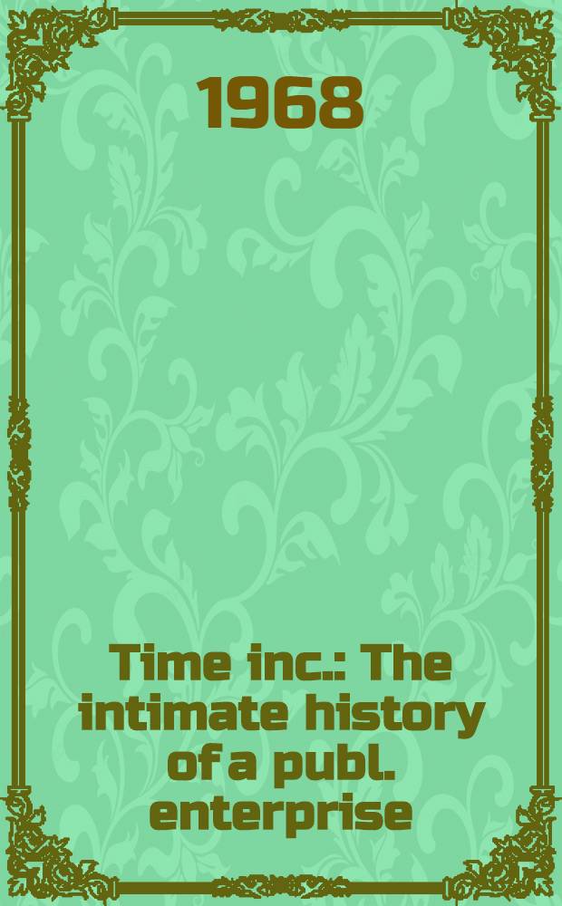 Time inc. : The intimate history of a publ. enterprise