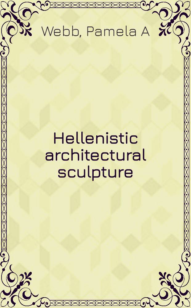 Hellenistic architectural sculpture : Figural motifs in Western Anatolia a. the Aegean Islands = Эллинистическая архитектурная скульптура.