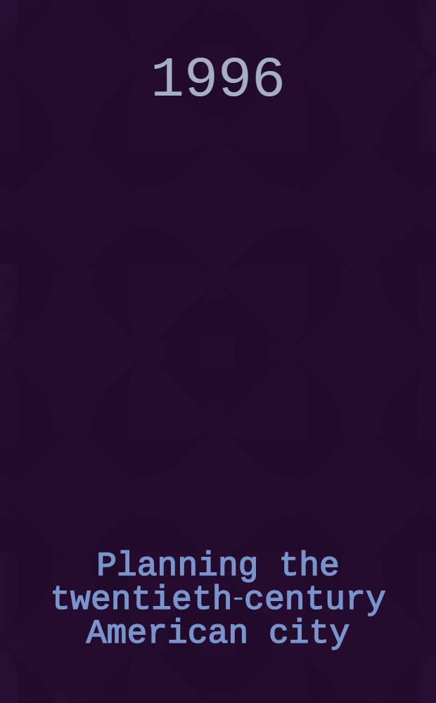 Planning the twentieth-century American city = Планировка американских городов 20 века.