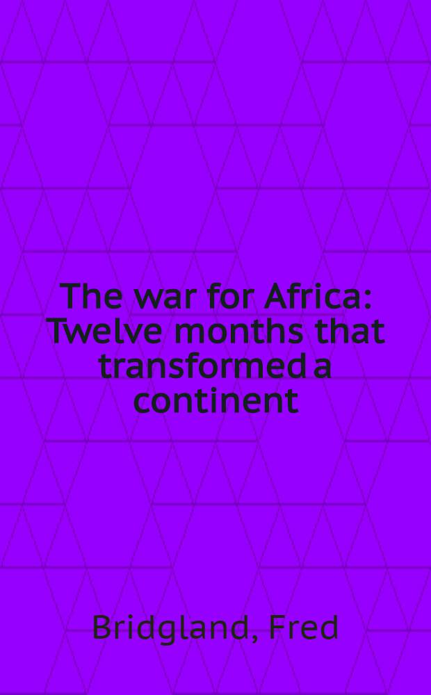 The war for Africa : Twelve months that transformed a continent = Война за Африку. Двенадцать месяцев, которые преобразили континент.