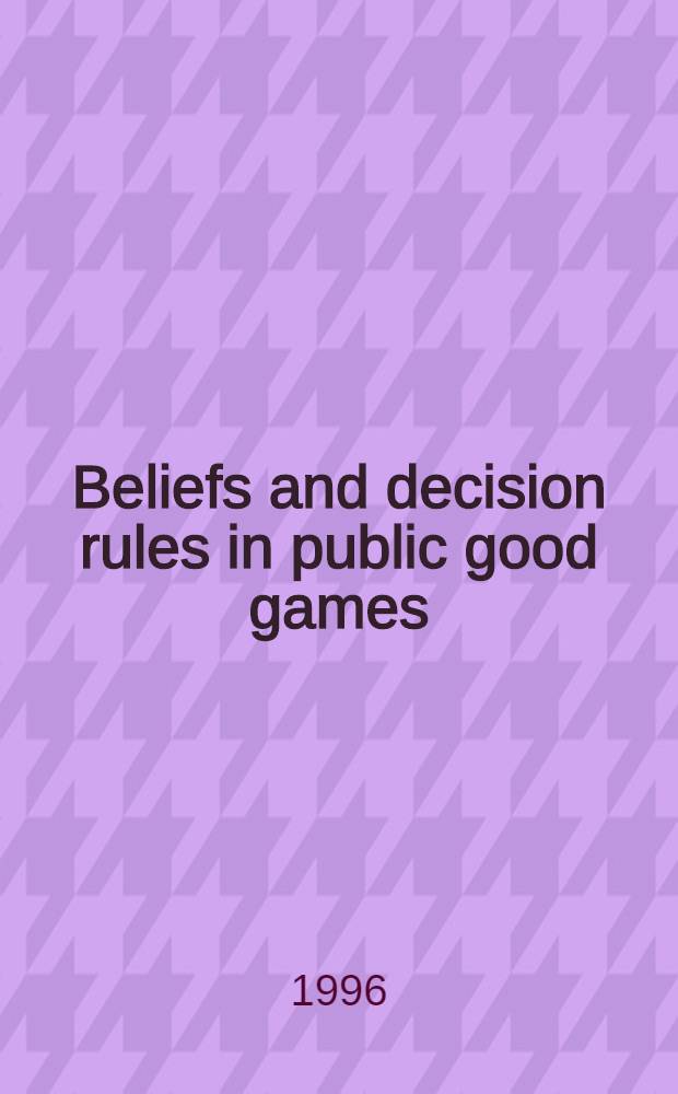 Beliefs and decision rules in public good games : Theory a. experiments : Diss. = Доверие и правила принятия решений в играх общественных товаров.