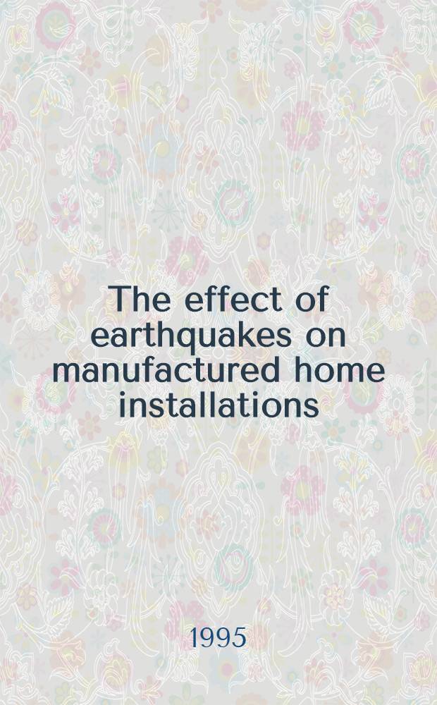 The effect of earthquakes on manufactured home installations : A report = Влияние землетрясения на установку готовых домов.