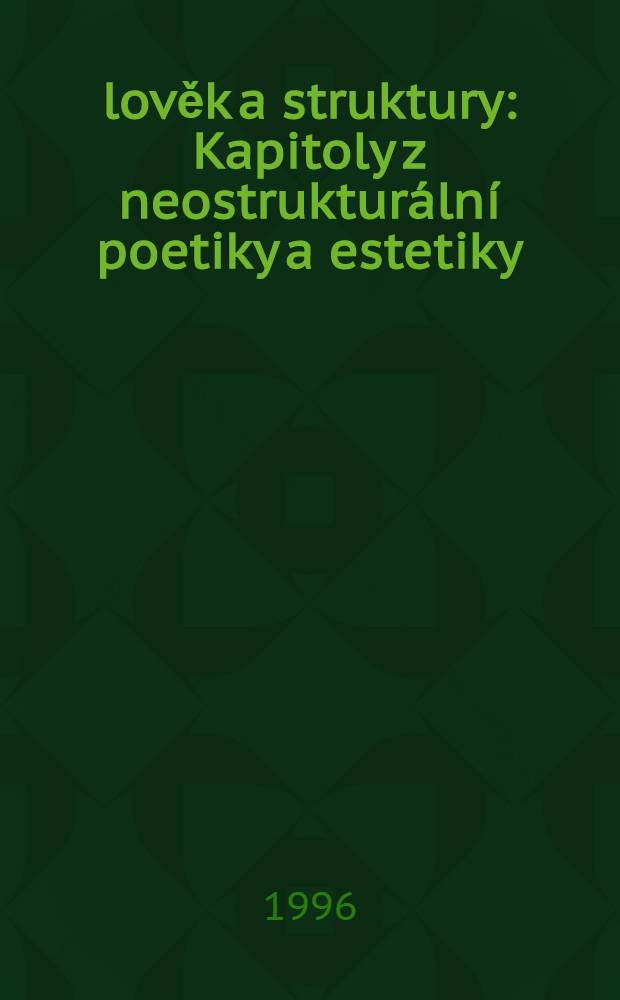 Člověk a struktury : Kapitoly z neostrukturální poetiky a estetiky = Человек и структуры.Главы из неоструктуральной поэтики и эстетики.