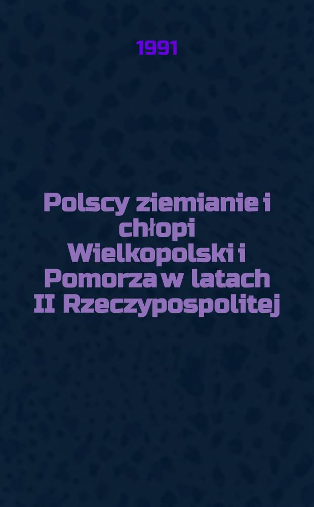 Polscy ziemianie i chłopi Wielkopolski i Pomorza w latach II Rzeczypospolitej : Ich aktywność gospodarcza i polit = Польские землевладельцы и крестьяне Великой Польши и Поморья в годы II Республики.