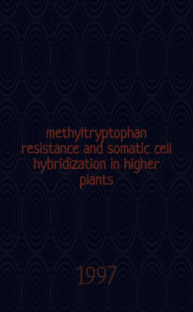 5-methyltryptophan resistance and somatic cell hybridization in higher plants = Сопротивляемость к 5-метилтриптофану и соматическая клеточная гибридизация высших растений..