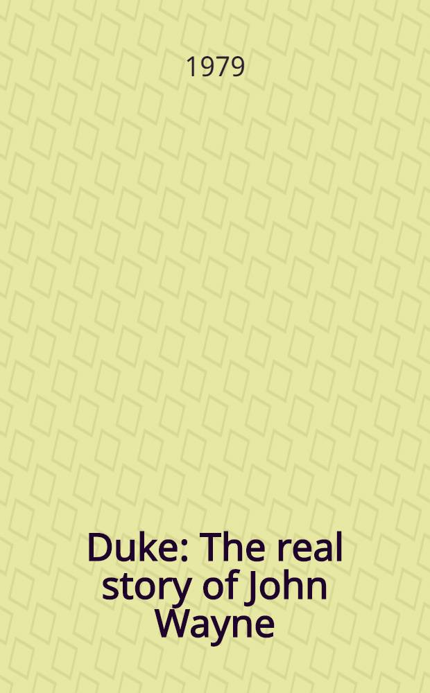 Duke : The real story of John Wayne : With spec. photo sect = Дюк:Подлинная история Джона Уэйна.