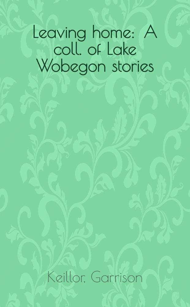 Leaving home : A coll. of Lake Wobegon stories