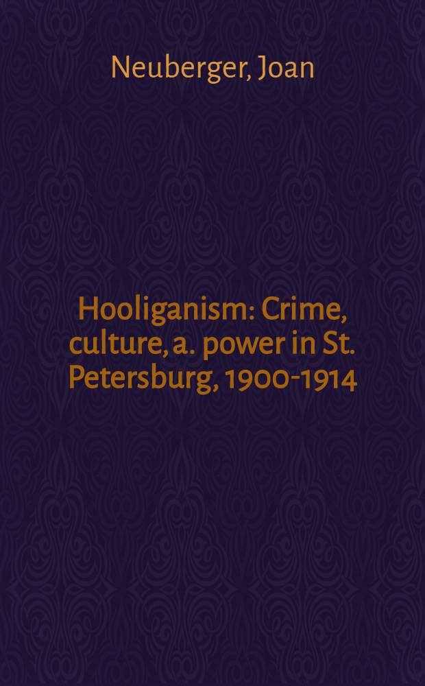 Hooliganism : Crime, culture, a. power in St. Petersburg, 1900-1914 = Хулиганство.