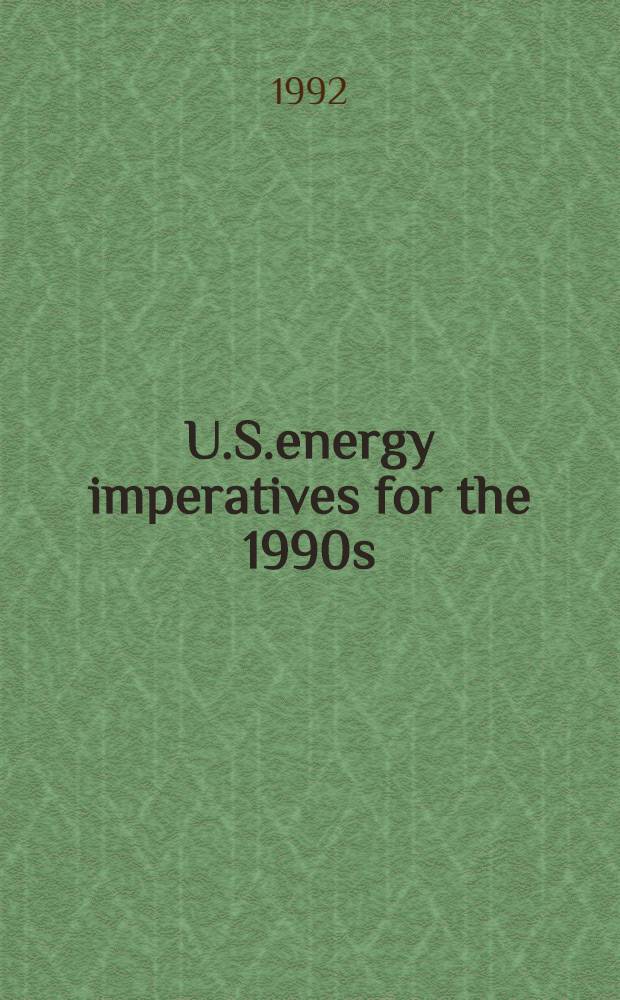 U.S.energy imperatives for the 1990s : Leadersphip, efficiency, environmental responsibility, a. sustained econ. growth = Энергетические императивы на 1990-е годы. Лидерство,Эффективность,ответственность за окружающую среду и непрерывный рост.