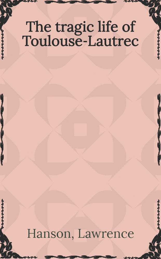 The tragic life of Toulouse-Lautrec = Трагическая жизнь Тулуз-Лотрека.