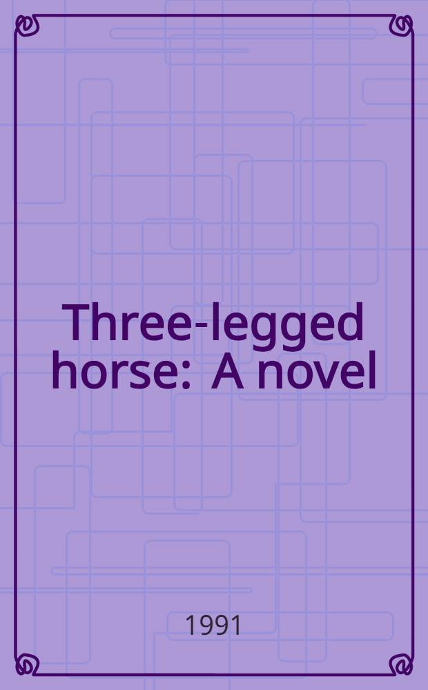 Three-legged horse : A novel