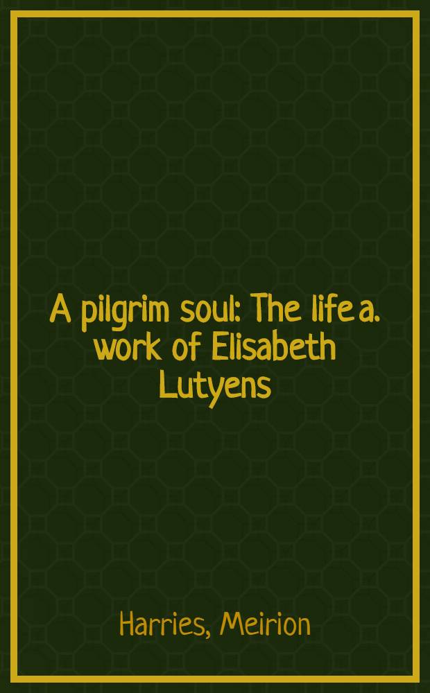A pilgrim soul : The life a. work of Elisabeth Lutyens = Жизнь и работа Элизабет Льютьенс.