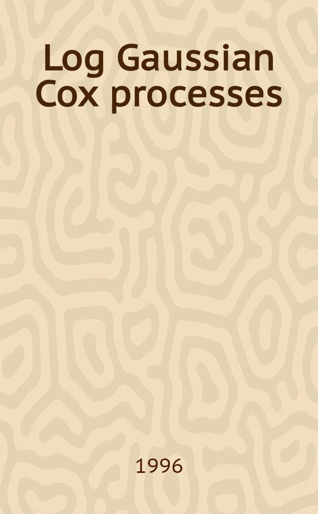 Log Gaussian Cox processes = Большие гауссовы Coxa процессы.