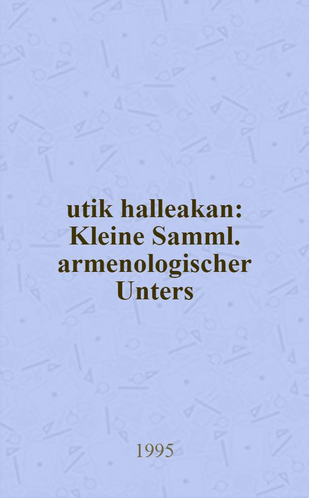 Čutik halleakan : Kleine Samml. armenologischer Unters = Сборник исследований по Армении.
