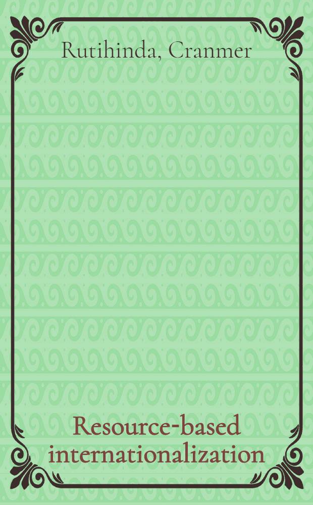 Resource-based internationalization : Entry strategies of Swed. firms into the emerging markets of Eastern Europe : Doctoral diss. = Интернационализация на основе ресурсов. Стратегия входа шведских фирм на рынки Восточной Европы. Дис..