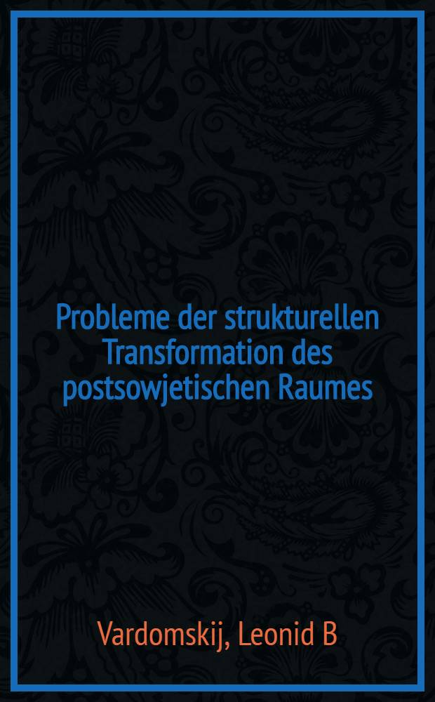Probleme der strukturellen Transformation des postsowjetischen Raumes = Проблемы структурных изменений в постсоветском регионе (экономика).