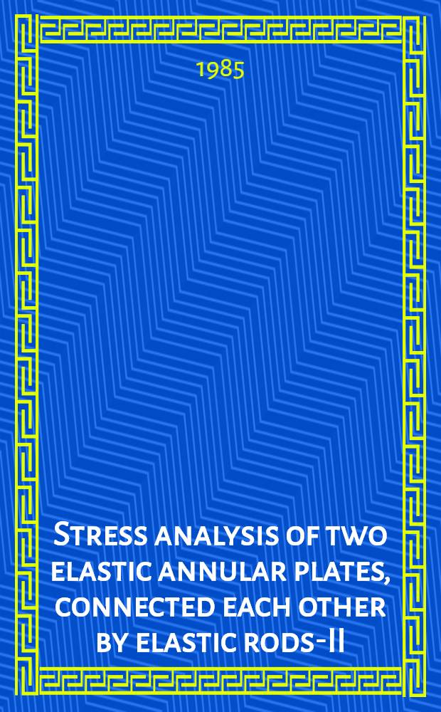 Stress analysis of two elastic annular plates, connected each other by elastic rods-II = Анализ напряжений двух упругих кольцевых пластин, соединенных упругими стержнями..
